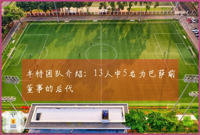 丰特团队介绍：13人中5名为巴萨前董事的后代